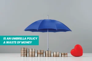 IS AN UMBRELLA POLICY A WASTE OF MONEY