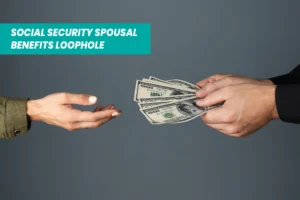 SOCIAL SECURITY SPOUSAL BENEFITS LOOPHOLE